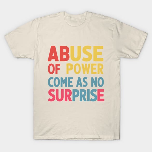 Abuse of Power Comes as No Surprise Design T-Shirt by RazorDesign234